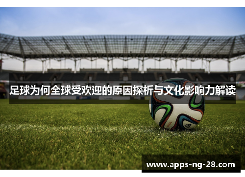 足球为何全球受欢迎的原因探析与文化影响力解读