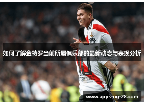 如何了解金特罗当前所属俱乐部的最新动态与表现分析