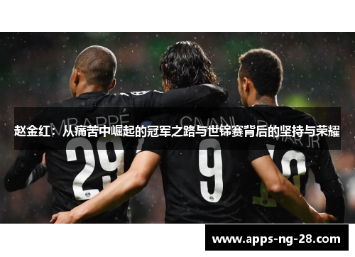 赵金红：从痛苦中崛起的冠军之路与世锦赛背后的坚持与荣耀