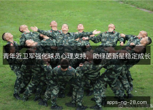 青年近卫军强化球员心理支持，助绿茵新星稳定成长